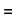 =